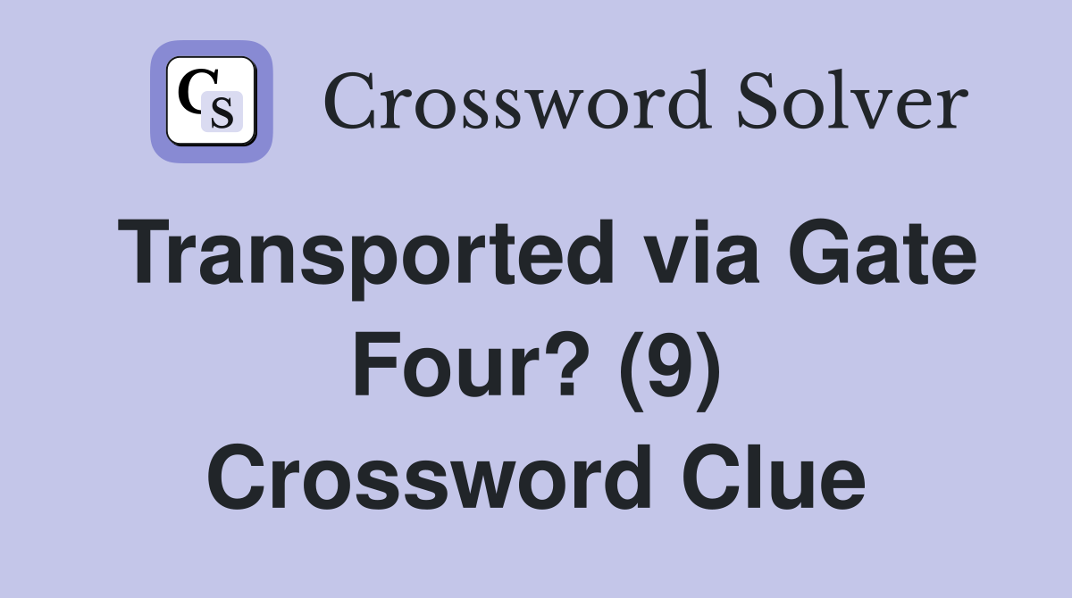 Transported via Gate Four? (9) Crossword Clue