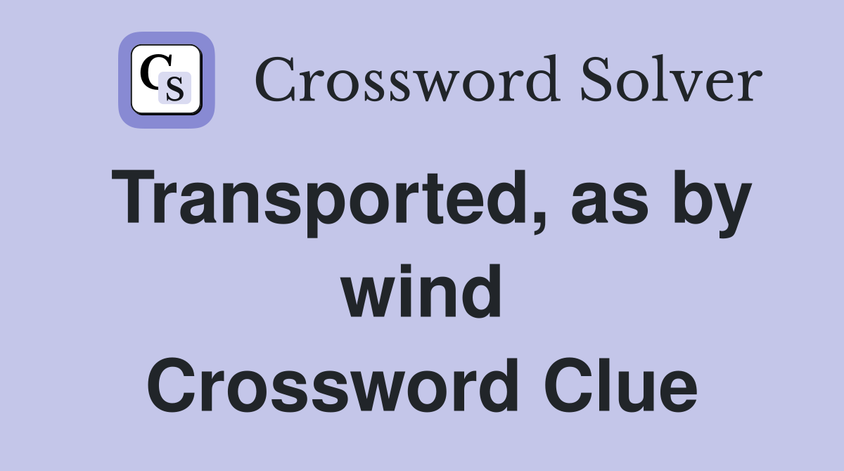 Transported, as by wind Crossword Clue