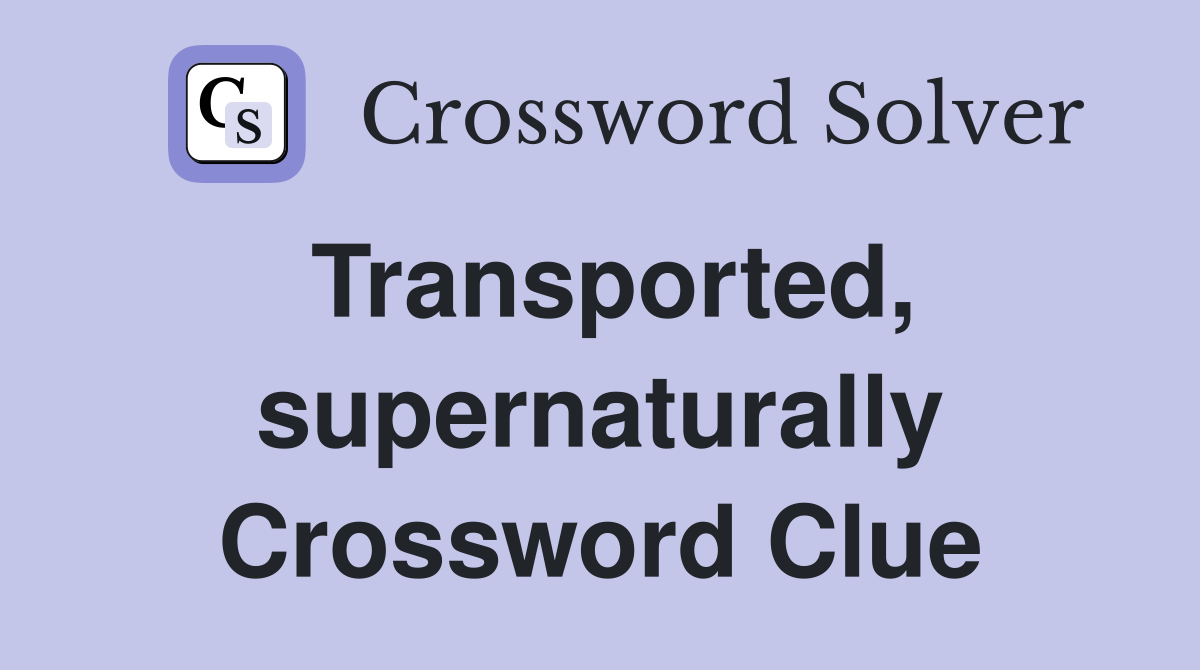 Transported, supernaturally Crossword Clue