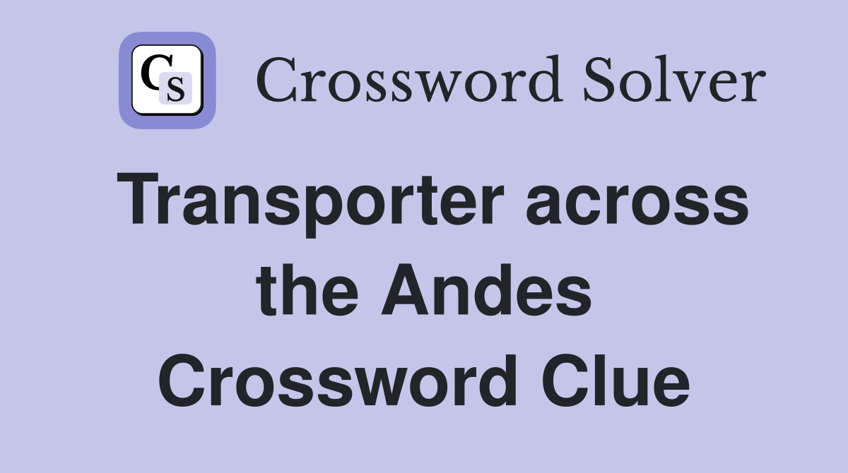 Transporter across the Andes Crossword Clue