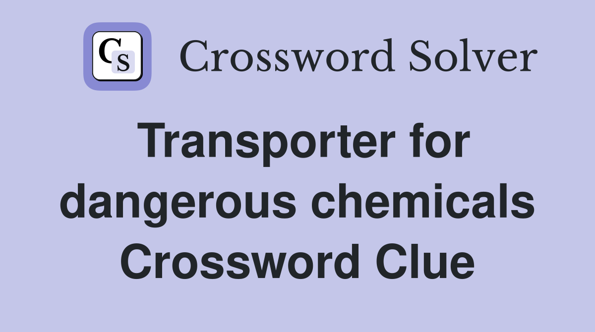 Transporter for dangerous chemicals Crossword Clue