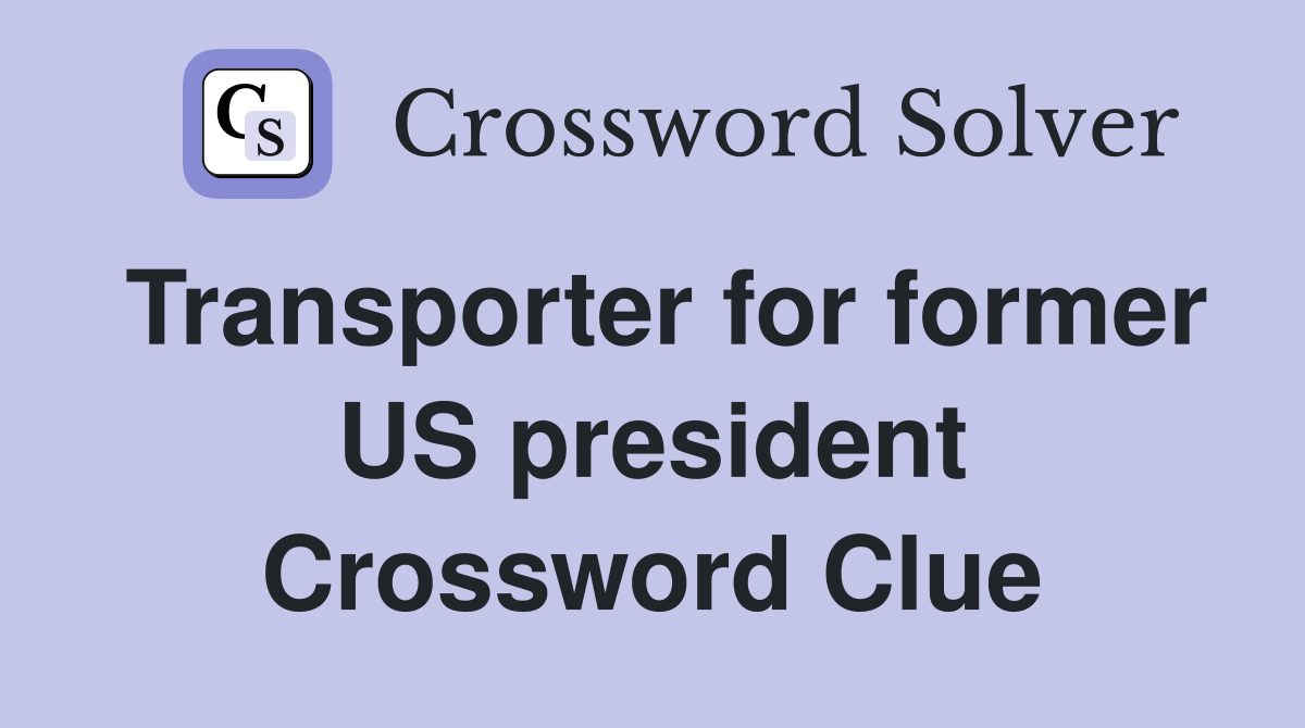 Transporter for former US president Crossword Clue