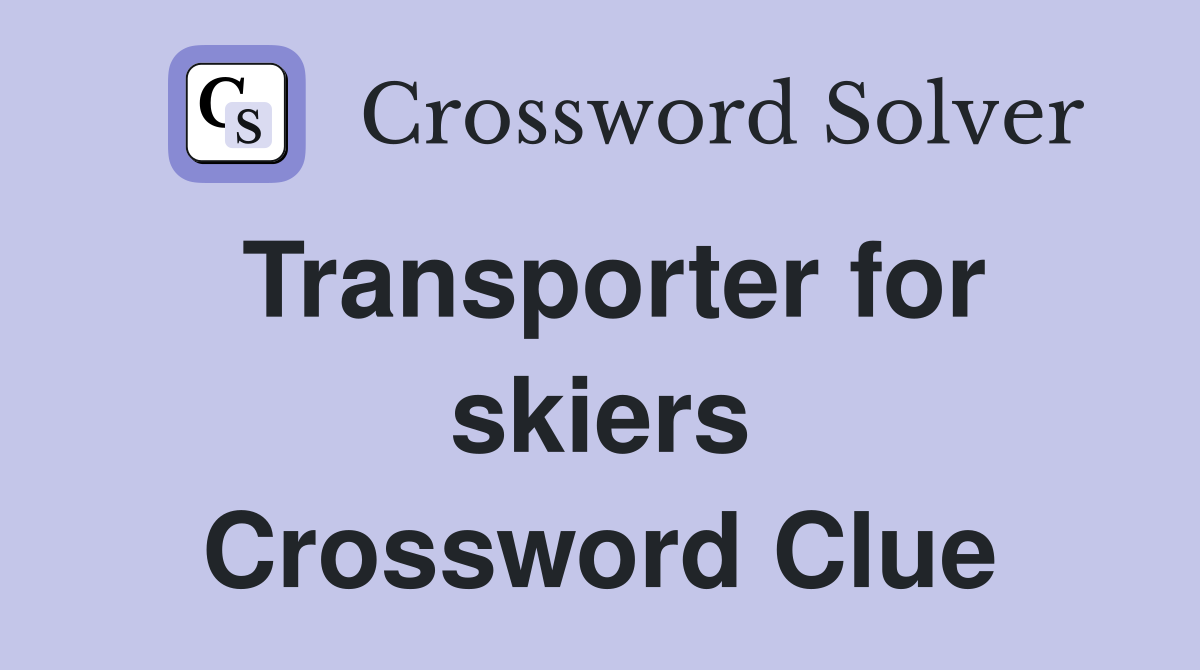 Transporter for skiers Crossword Clue