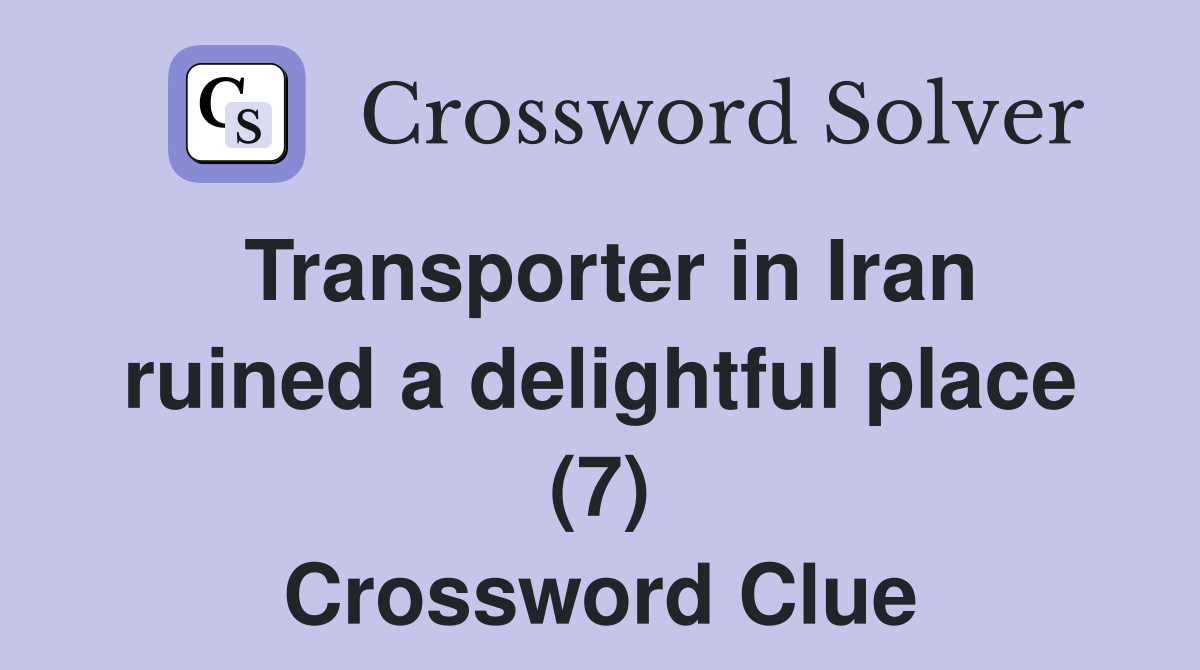 Transporter in Iran ruined a delightful place (7) Crossword Clue