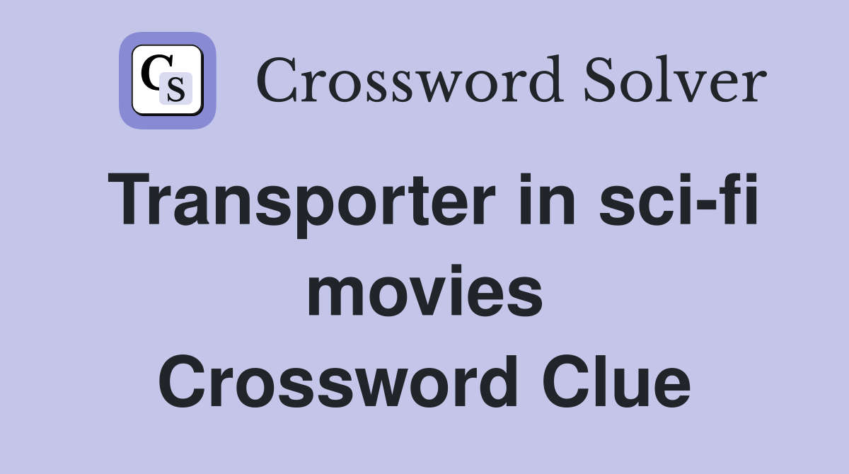 Transporter in sci-fi movies Crossword Clue