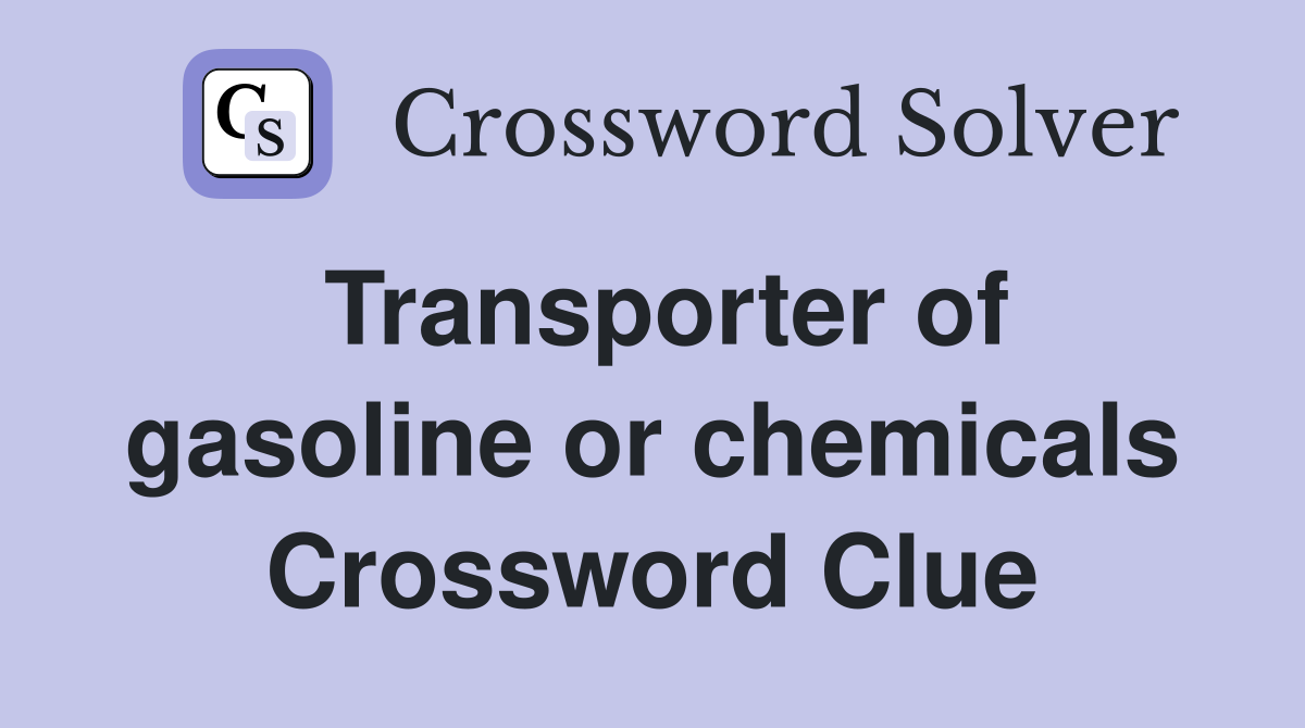 Transporter of gasoline or chemicals Crossword Clue