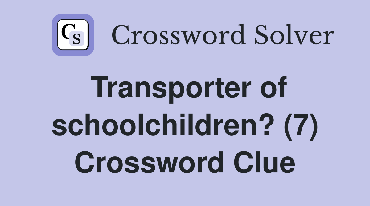 Transporter of schoolchildren? (7) Crossword Clue