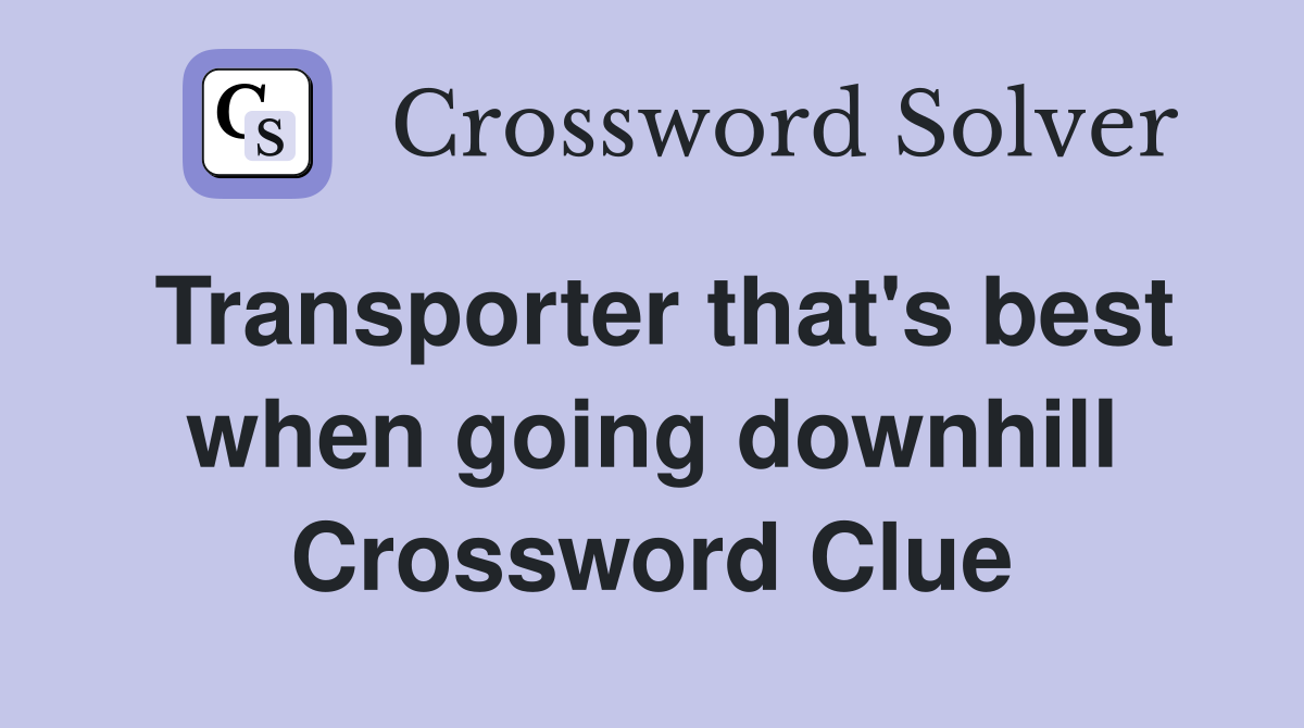 Transporter that's best when going downhill Crossword Clue