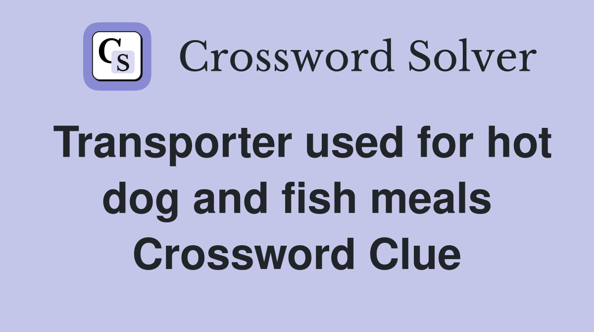 Transporter used for hot dog and fish meals Crossword Clue