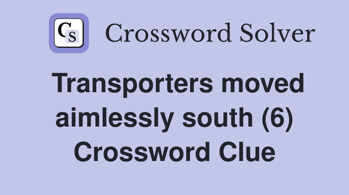 Transporters moved aimlessly south (6) Crossword Clue