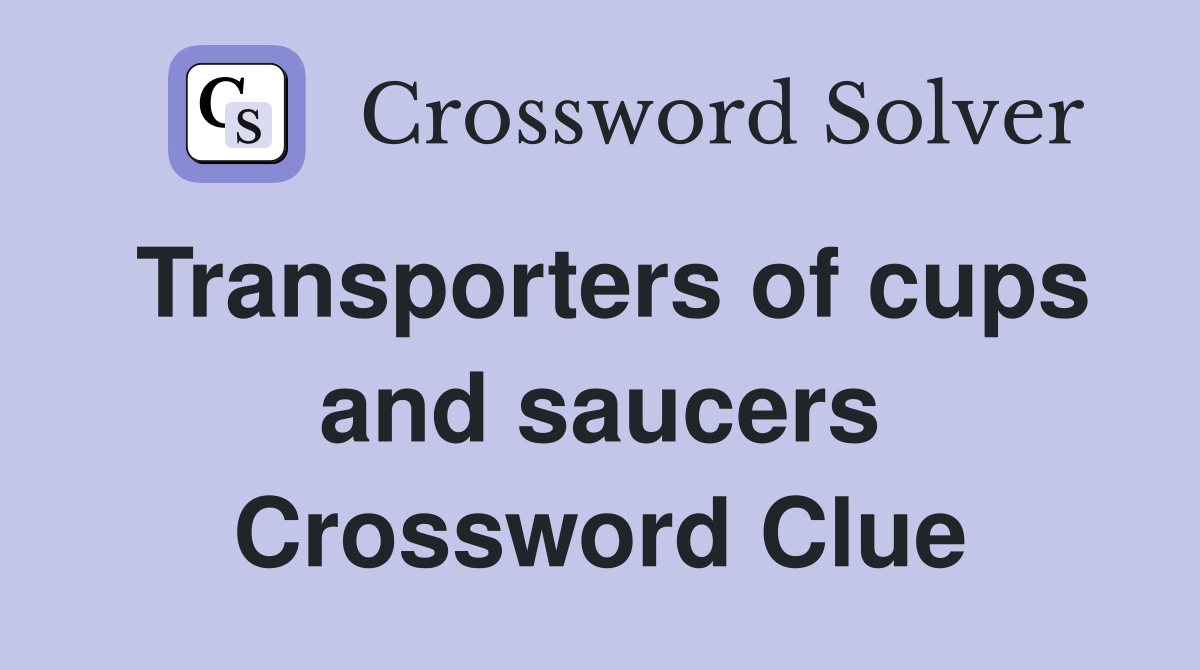 Transporters of cups and saucers Crossword Clue