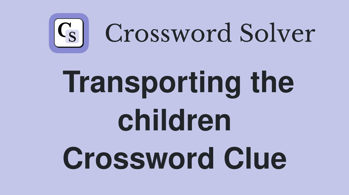 Transporting the children Crossword Clue