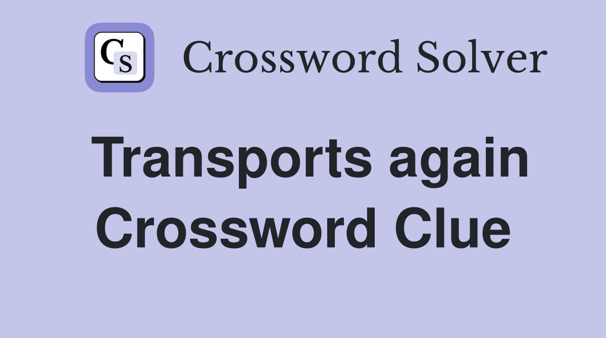 Transports again Crossword Clue