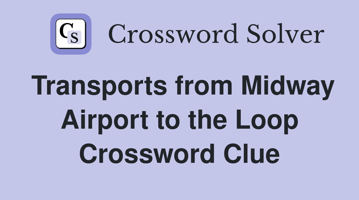 Transports from Midway Airport to the Loop Crossword Clue