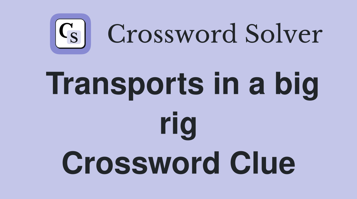 Transports in a big rig Crossword Clue