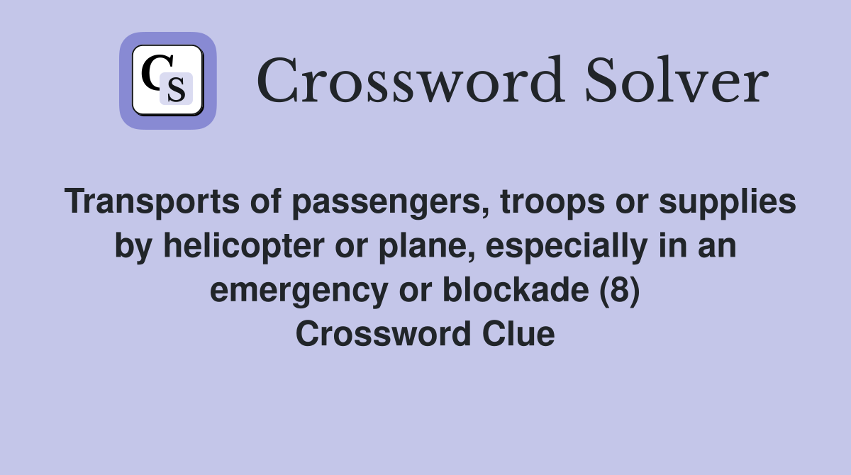 Transports of passengers, troops or supplies by helicopter or plane, especially in an emergency or blockade (8) Crossword Clue