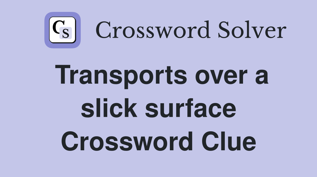 Transports over a slick surface Crossword Clue