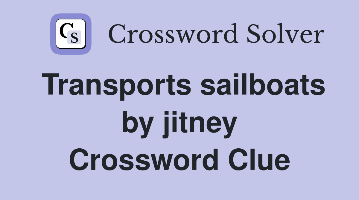 Transports sailboats by jitney Crossword Clue