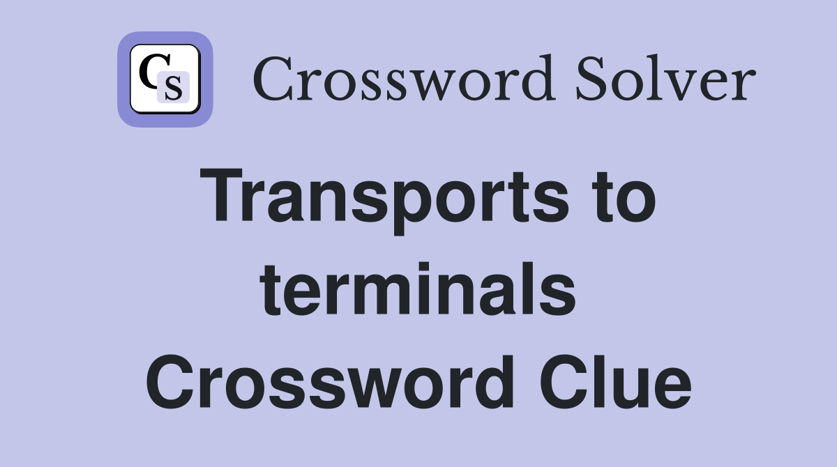 Transports to terminals Crossword Clue