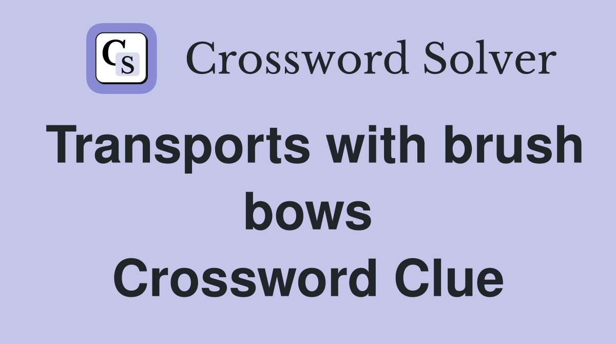 Transports with brush bows Crossword Clue