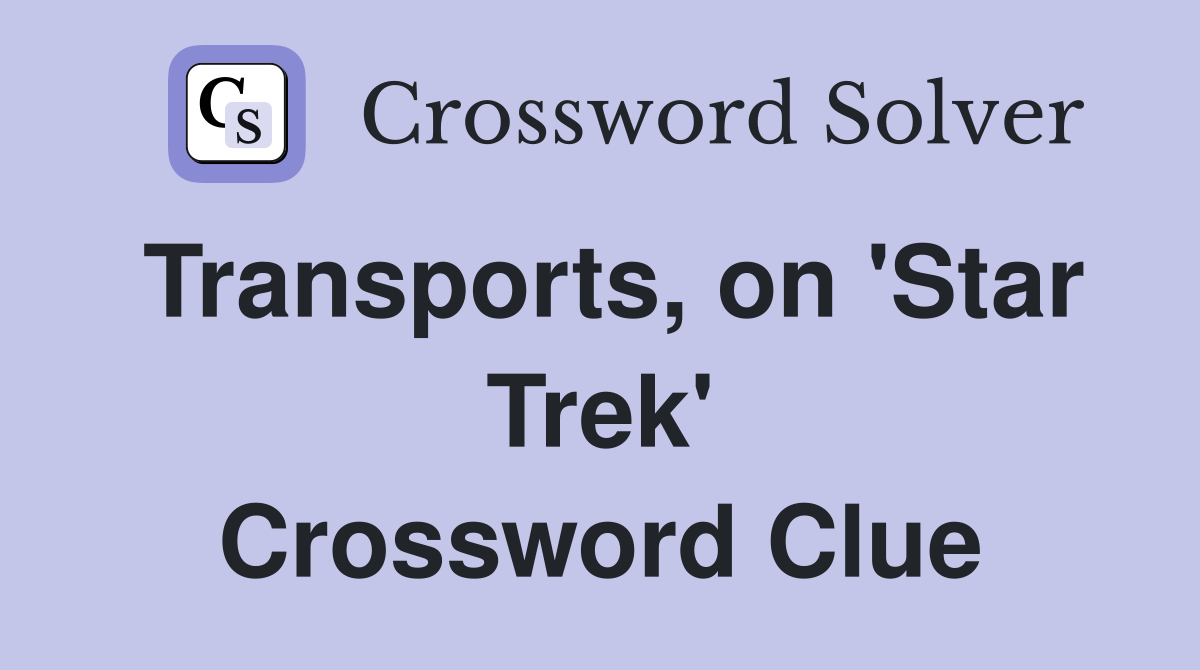 Transports, on 'Star Trek' Crossword Clue