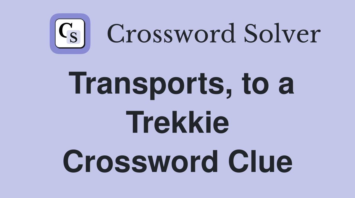 Transports, to a Trekkie Crossword Clue
