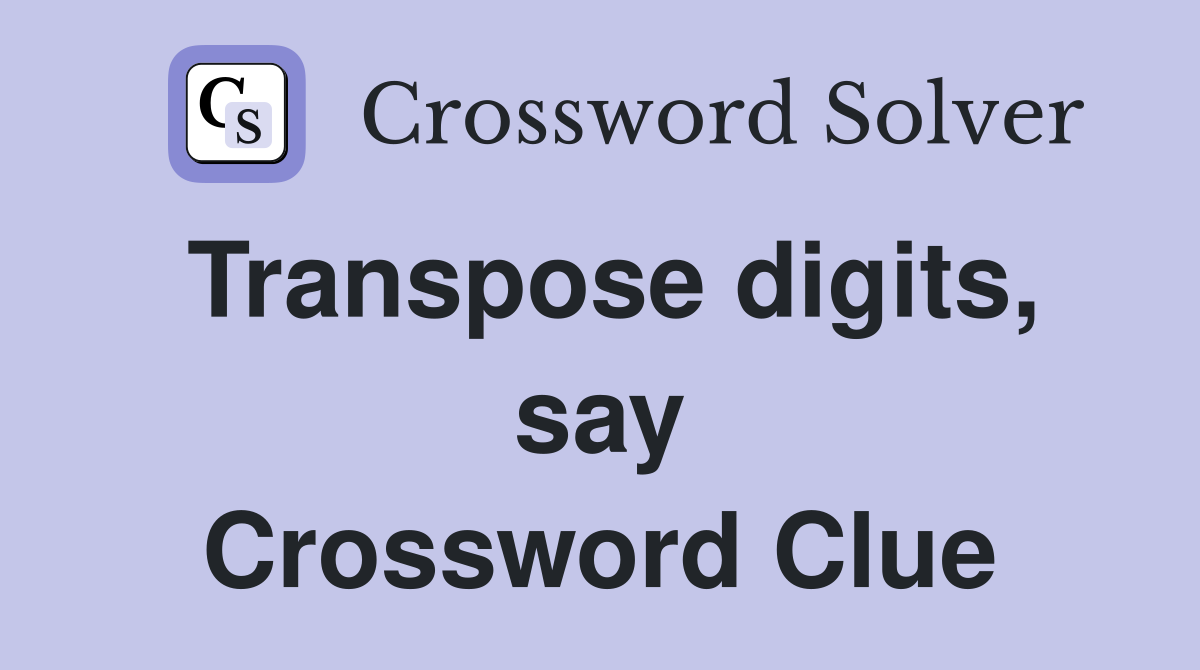 Transpose digits, say Crossword Clue