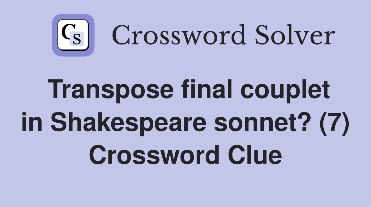 Transpose final couplet in Shakespeare sonnet? (7) Crossword Clue