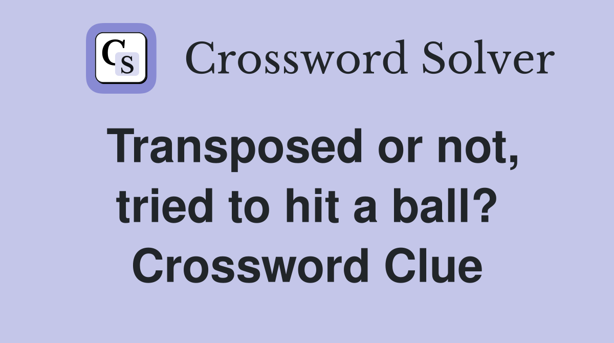 Transposed or not, tried to hit a ball? Crossword Clue