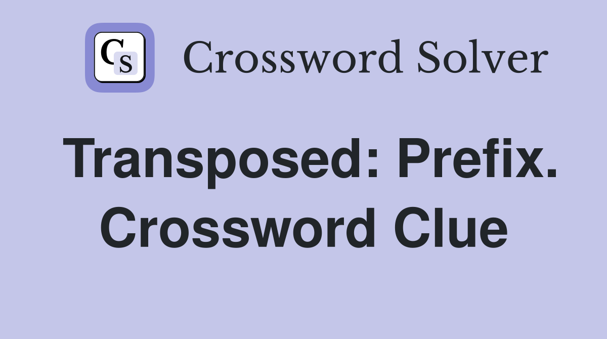 Transposed: Prefix. Crossword Clue