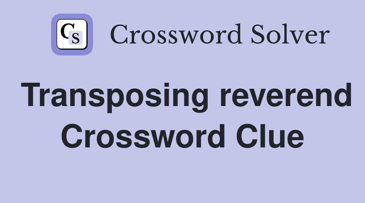 Transposing reverend Crossword Clue