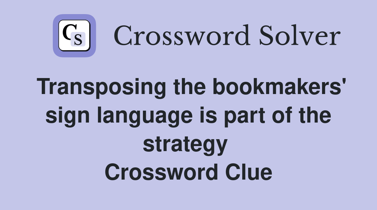 Transposing the bookmakers' sign language is part of the strategy  Crossword Clue