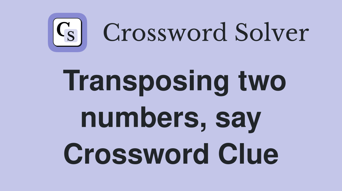 Transposing two numbers, say Crossword Clue