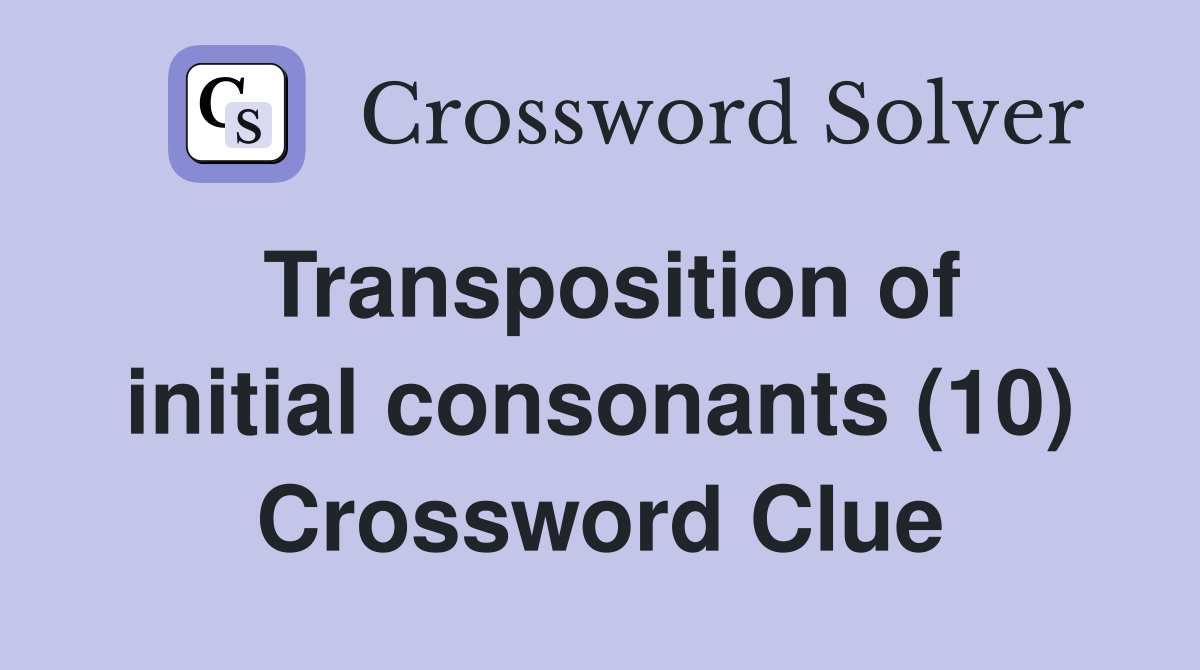 Transposition of initial consonants (10) Crossword Clue