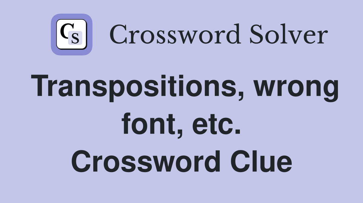 Transpositions, wrong font, etc. Crossword Clue