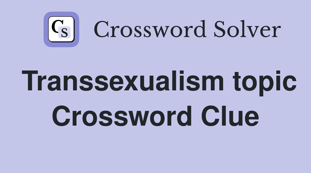 Transsexualism topic Crossword Clue