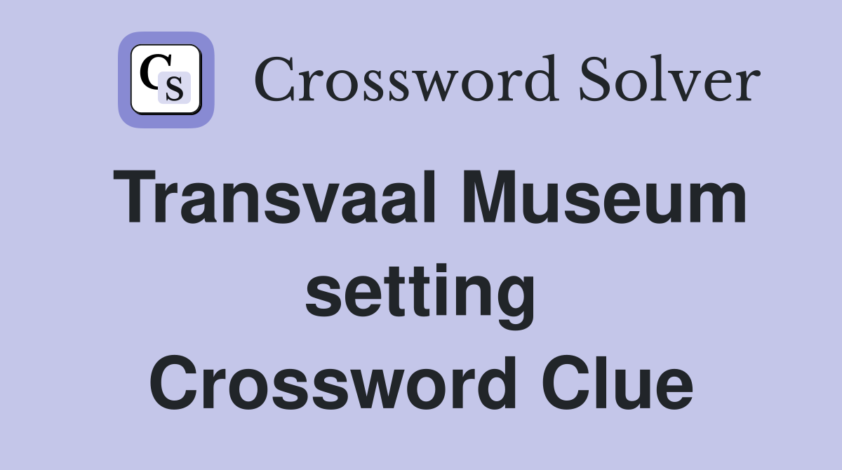 Transvaal Museum setting Crossword Clue