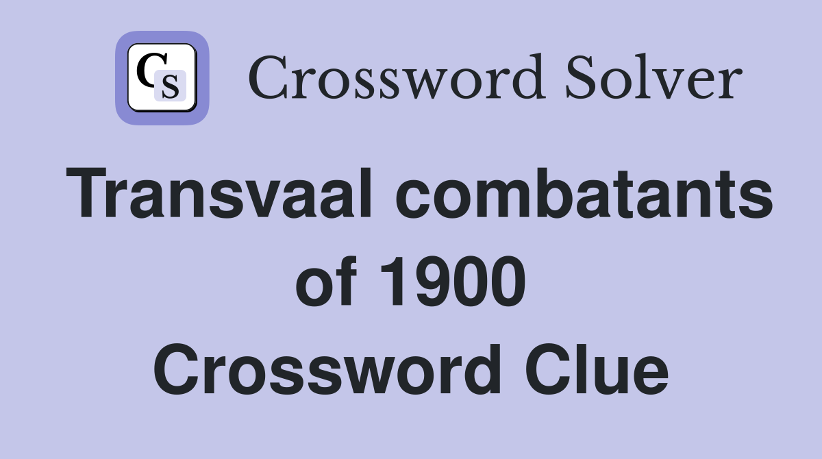 Transvaal combatants of 1900 Crossword Clue