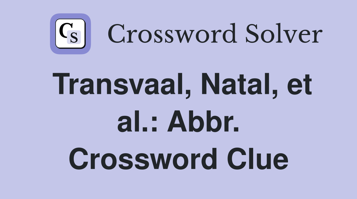 Transvaal, Natal, et al.: Abbr. Crossword Clue