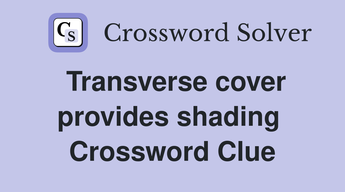 Transverse cover provides shading  Crossword Clue