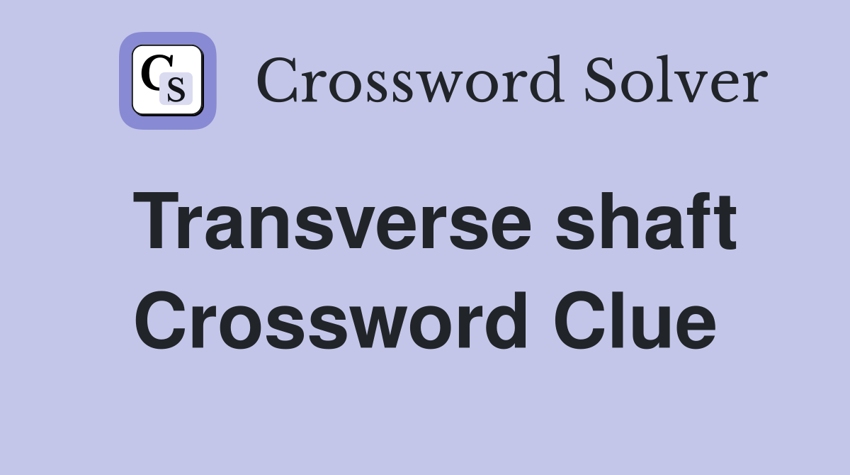 Transverse shaft Crossword Clue