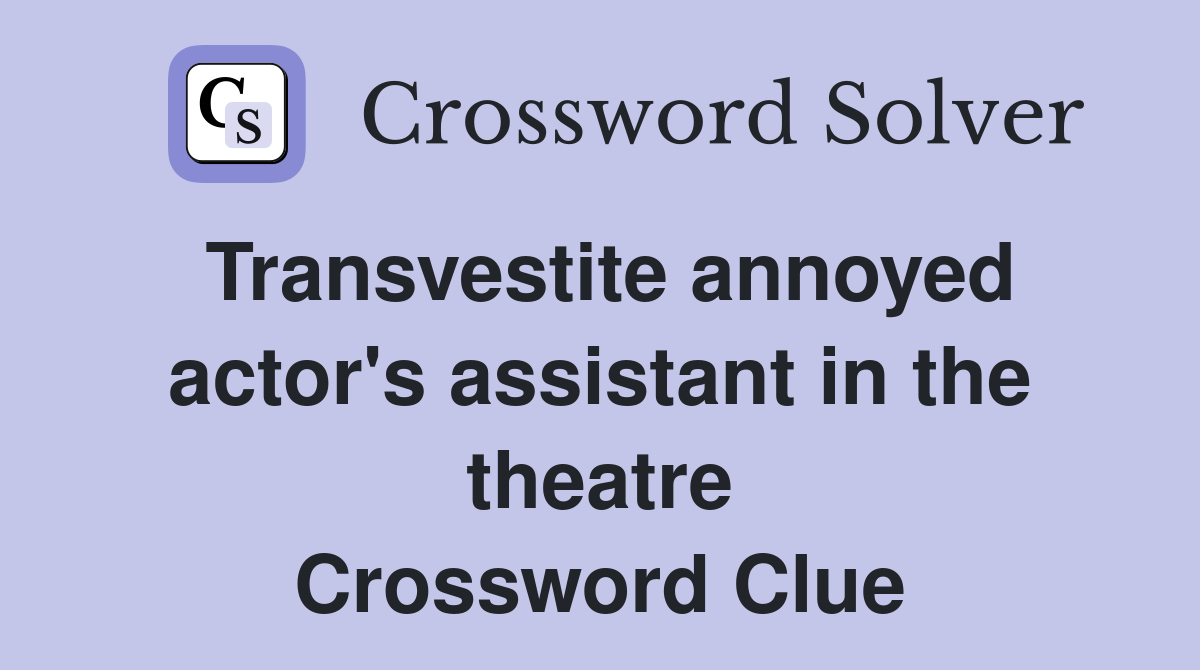 Transvestite annoyed actor's assistant in the theatre Crossword Clue