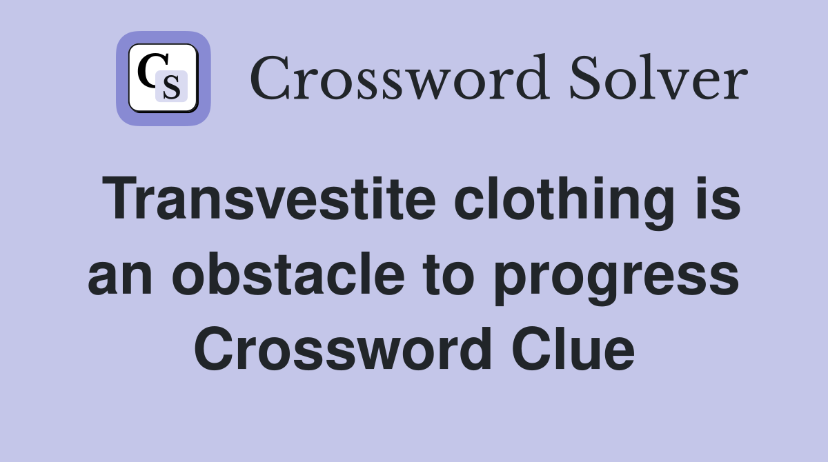 Transvestite clothing is an obstacle to progress Crossword Clue