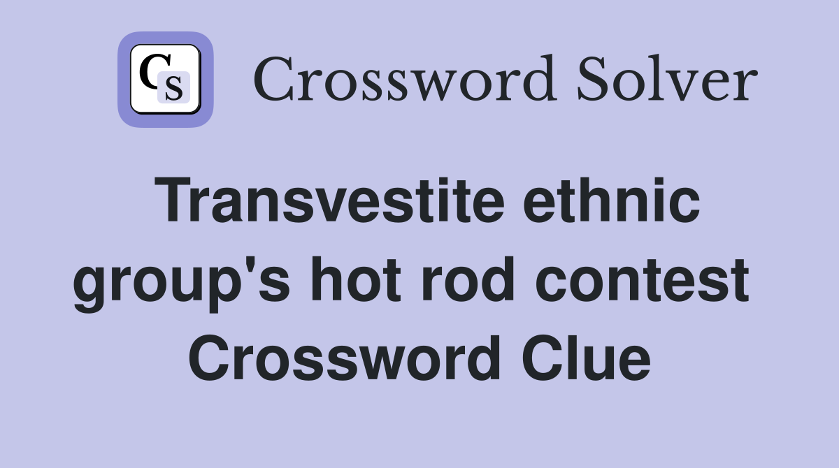 Transvestite ethnic group's hot rod contest  Crossword Clue