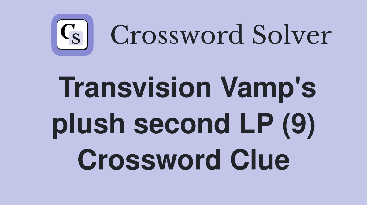 Transvision Vamp's plush second LP (9) Crossword Clue