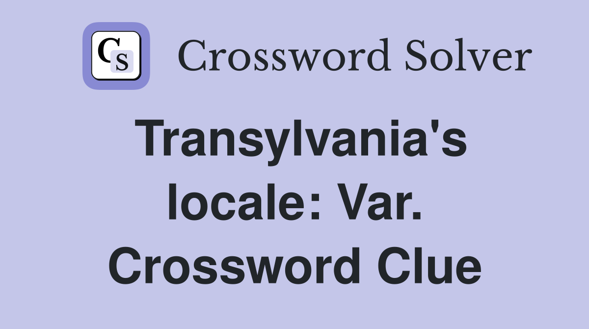 Transylvania's locale: Var. Crossword Clue
