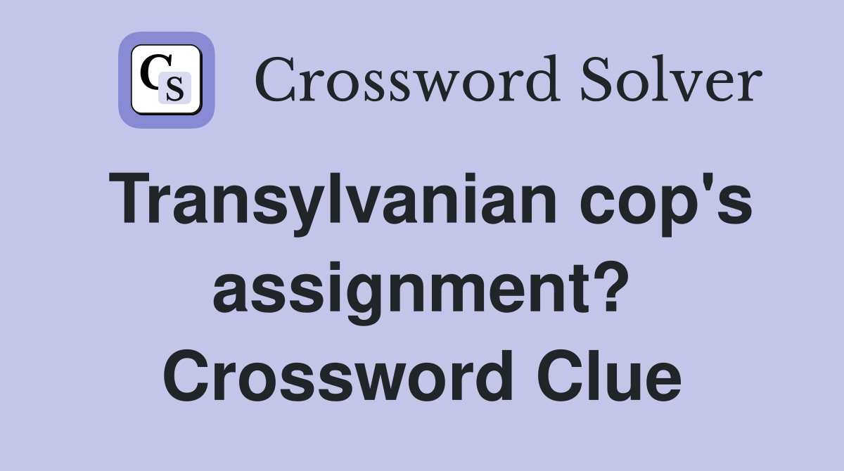 Transylvanian cop's assignment? Crossword Clue