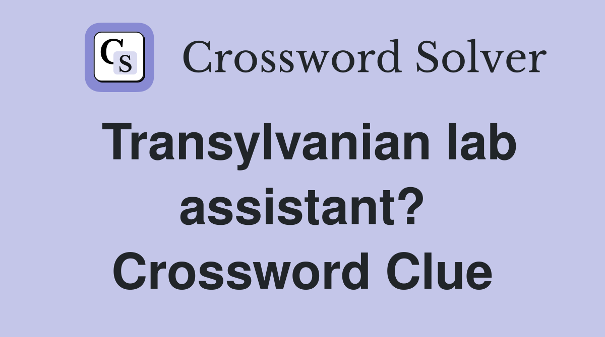 Transylvanian lab assistant? Crossword Clue