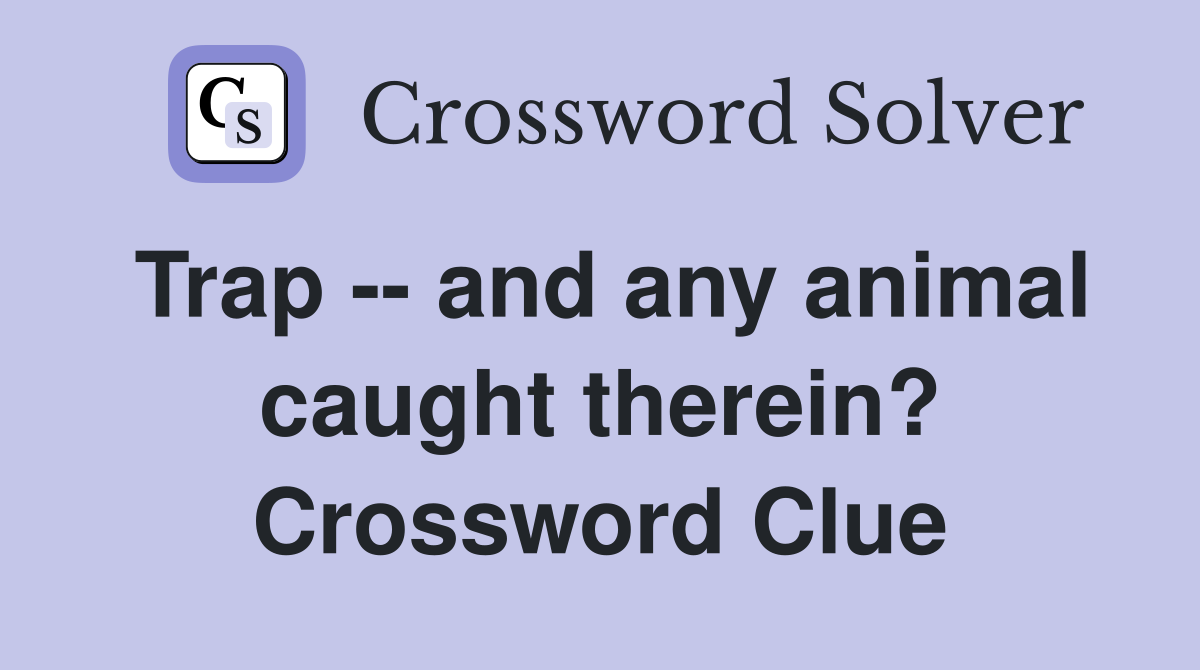 Trap -- and any animal caught therein? Crossword Clue