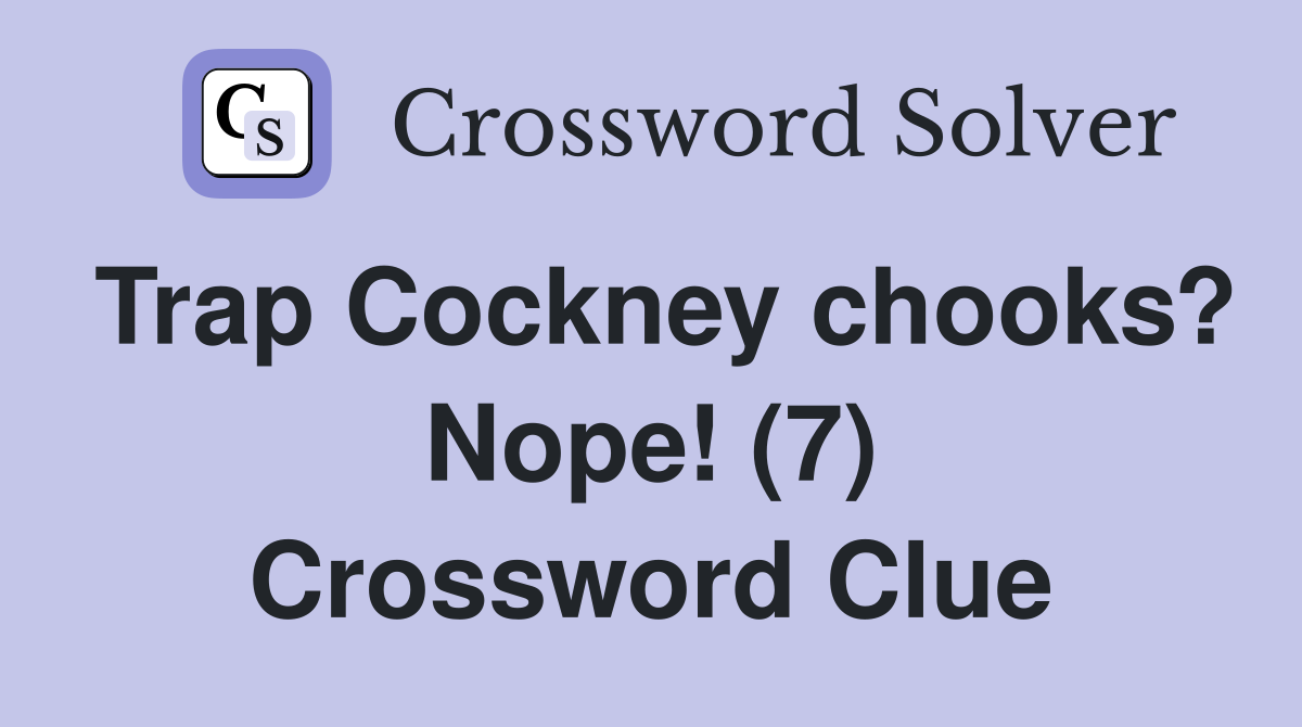 Trap Cockney chooks? Nope! (7) Crossword Clue